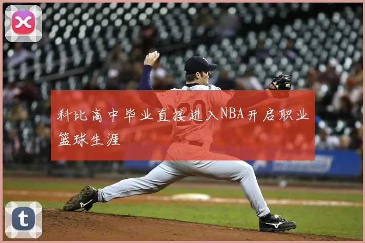 科比高中毕业直接进入NBA开启职业篮球生涯