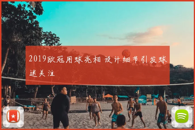 2019欧冠用球亮相 设计细节引发球迷关注